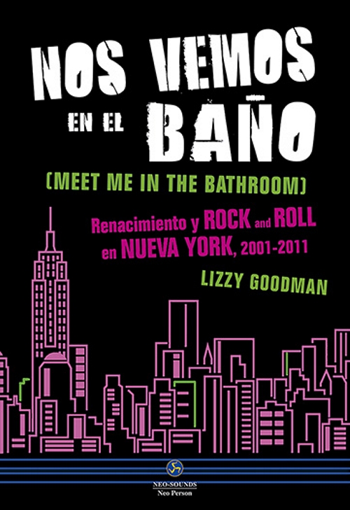 Nos vemos en el baño (Meet Me in the Bathroom). Renacimiento y rock and roll en Nueva York, 2001-2011