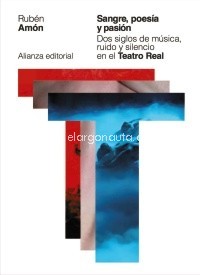 Sangre, poesía y pasión. Dos siglos de música, ruido y silencio en el Teatro Real. 9788491811626