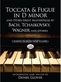 Toccata And Fugue In D minor And Other Great Masterpieces By Bach, Tchaikovsky, Wagner And Others: Transcribed For Piano. 9780486492988