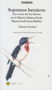 Sopranos heroicos. Las voces de los héroes en la Ópera italiana desde Monteverdi hasta Bellini