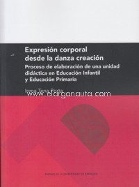 Expresión corporal desde la danza creación. Proceso de elaboración de una unidad didáctica en Educación Infantil y Primaria. 9788417358747