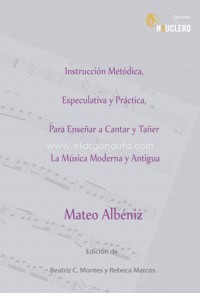 Instrucción metódica, especulativa y práctica para enseñar a cantar y tañer la música moderna y antigua