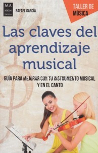 Las claves del aprendizaje musical. Guía para mejorar con tu instrumento musical y en el canto. 9788494879975