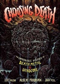 Choosing Death: The Improbable History of Death Metal & Grindcore. 9781935950165