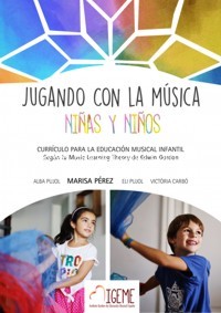 Jugando con la música. Niñas y niños. Currículo para la Educación Musical Infantil. Según la Music Learning Theory de Edwin Gordon