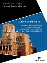 Música en imágenes: Francisco Andreví (1786-1853). Músico de iglesia y compositor cosmopolita en un mundo cambiante. 9788438105016