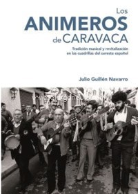 Los Animeros de Caravaca. Tradición musical y revitalización en las cuadrillas del sureste español. 9788493487850