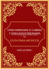 Cómo emprender tu carrera y otras excentricidades, o Guía para músicos