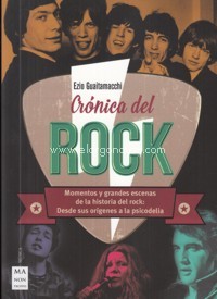 Crónica del Rock. Momentos y grandes escenas de la historia del rock: desde sus orígenes a la psicodelia. 9788494928581