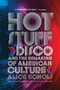 Hot Stuff. Disco and the Remaking of American Culture