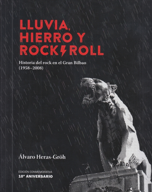 Lluvia, hierro y Rock'n'Roll : Historia del rock en el gran Bilbao (1958-2008). 9788409029600