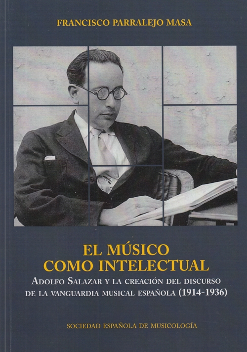 El músico como intelectual. Adolfo Salazar y la creación del discurso de la vanguardia musical española (1914-1936). 9788486878863