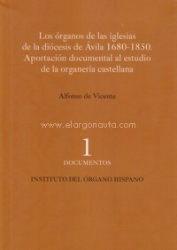 Los órganos de las iglesias de las diócesis de Ávila 1680-1850. Aportación documental al estudio de la organería castellana. 9788409139200
