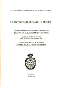 La recóndita belleza de la música: discurso del académico electo Excmo. Sr. D. Xavier Montsalvatge y contestación del Excmo. Sr. D. Antonio Iglesias