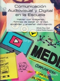 Comunicación audiovisual y digital en la escuela. Hablar con imágenes, formas de estar en la red, aprender y enseñar disfrutando. 9788417946265