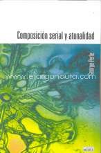 Composición serial y atonalidad: una introducción a la música de Schönberg, Berg y Webern. 9788482361468