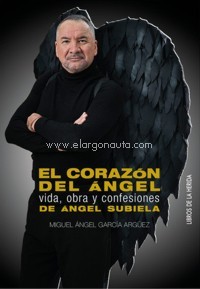 El corazón del Ángel. Vida, obra y confesiones de Ángel Subiela. 9788494802874