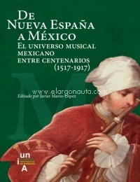 De Nueva España a México: El universo musical mexicano entre centenarios (1517-1917). 9788479933579