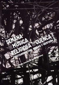 La Semana de Música Religiosa de Cuenca (2001-2019): Protagonistas, obras y gestión. 9788412241914