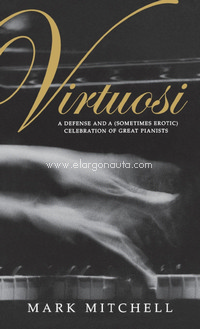 Virtuosi: A Defense and a (Sometimes Erotic) Celebration of Great Pianists. 9780253337573