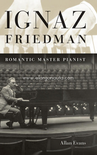 Ignaz Friedman: Romantic Master Pianist