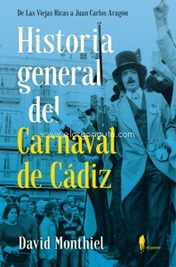 Historia general del Carnaval de Cádiz. De las Viejas Ricas a Juan Carlos Aragón. 9788412297331