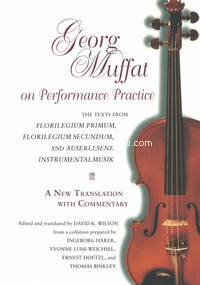 Georg Muffat on Performance Practice: The Texts from Florilegium Primum, Florilegium Secundum, and Auserlesene Instrumentalmusik--A New Translation wi. 9780253213976