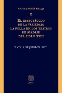 El espectáculo de la variedad. La folla en los teatros de Madrid del siglo XVIII. 9788492724864 El espectáculo de la variedad. La folla en los teatros de Madrid del siglo XVIII. 9788492724864