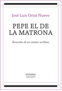 Pepe el de la Matrona. Recuerdos de un cantaor sevillano. 9788416770168