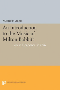 An Introduction to the Music of Milton Babbitt. 9780691601007