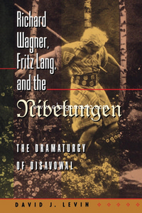 Richard Wagner, Fritz Lang, and the Nibelungen: The Dramaturgy of Disavowal. 9780691049717