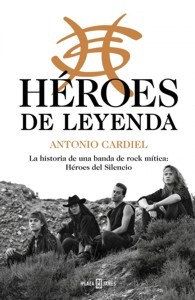 Héroes de leyenda. La historia de una banda de rock mítica: Héroes del Silencio. 9788401026959