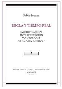 Regla y tiempo real. Improvisación, interpretación y ontología de la obra musical. 9788416770229