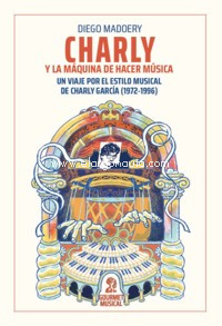 Charly y la máquina de hacer música. Un viaje por el estilo musical de Charly García (1972-1996). 9789873823541