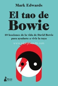 El tao de Bowie: 10 lecciones de la vida de David Bowie para ayudarte a vivir la tuya