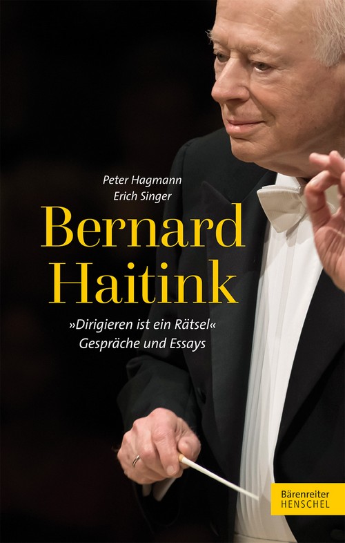 Bernard Haitink: Dirigieren ist ein Ratsel. Gespräche und Essays