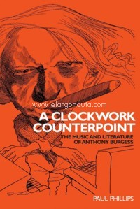 A Clockwork Counterpoint: The Music and Literature of Anthony Burgess. 9780719072055