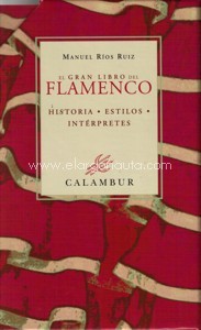 El gran libro del flamenco: Historia. Estilos. Intérpretes