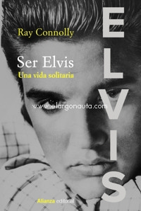 Ser Elvis. Una vida solitaria. 9788413624525