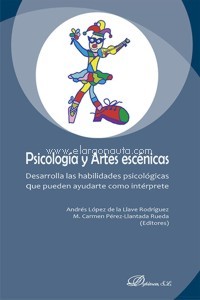 Psicología y artes escénicas. Desarrolla las habilidades psicológicas que pueden ayudarte como intérprete. 9788413777283