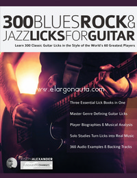 300 Blues, Rock and Jazz Licks for Guitar: Learn 300 Classic Guitar Licks In The Style Of The Worlds 60 Greatest Players