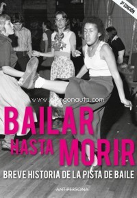 Bailar hasta morir: Breve historia de la pista de baile, desde las raves al bakalao, desde el disco al northern soul.