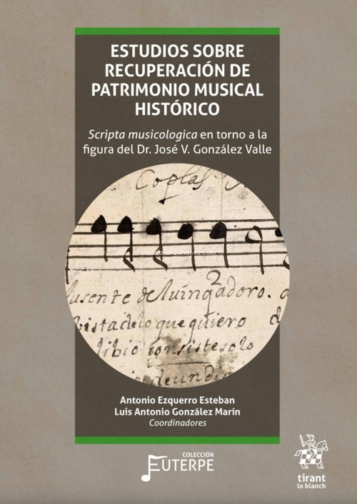 Estudios sobre recuperación de patrimonio musical histórico: "Scripta musicologia" en torno a la figura del Dr. José Vicente González Valle. 9788418802607