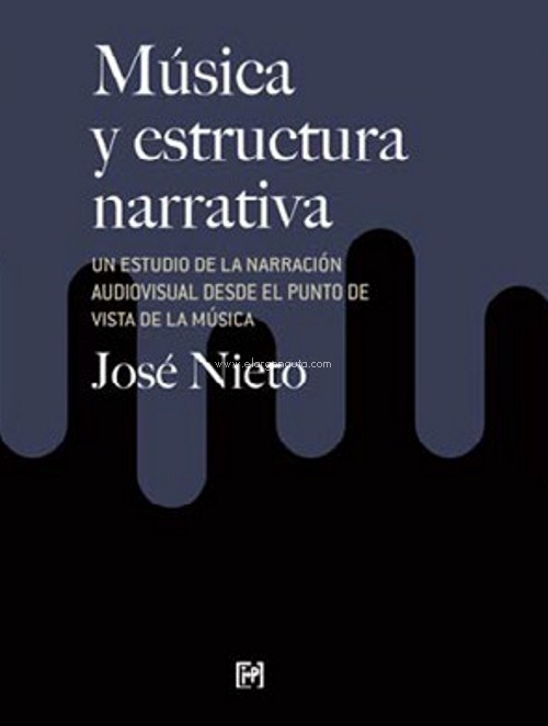 Música y estructura narrativa. Un estudio de la narración audiovisual desde el punto de vista de la música. 9788494853395