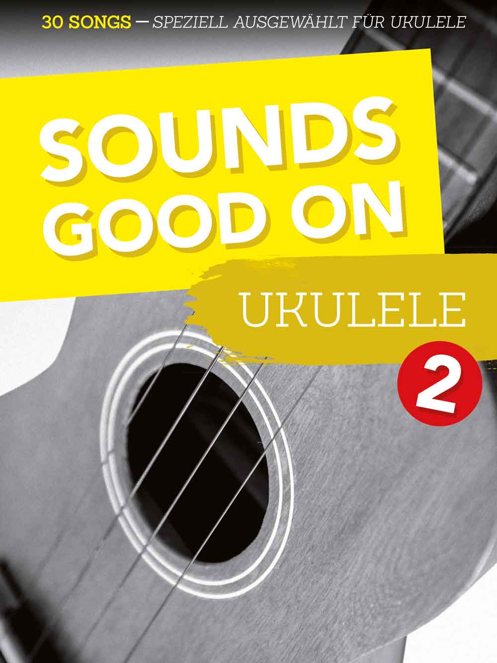 Sounds Good On Ukulele 2: 30 Songs - speziell ausgewählt für Ukulele