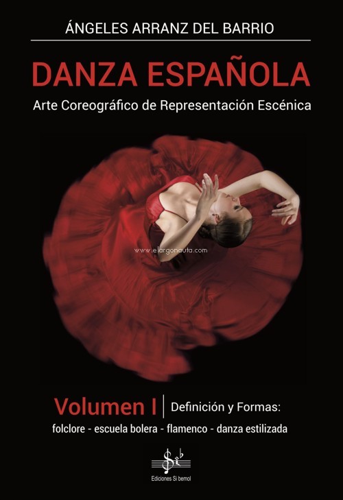 Danza española: Arte Coreográfico de Representación Escénica, Vol. I: Definición y Formas: Folclore, Escuela Bolera, Flamenco, Danza Estilizada. 9788417953935