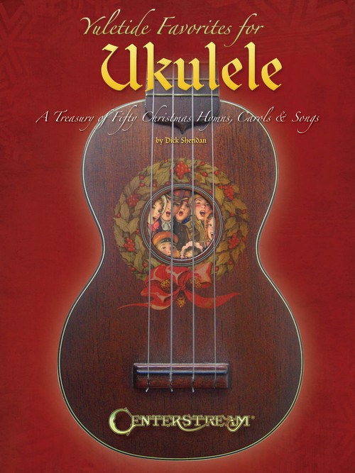 Yuletide Favorites for Ukulele: Treasury of Christmas Hymns, Carols & Songs