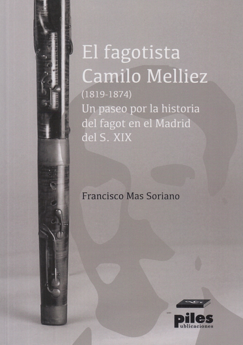 El fagotista Camilo Melliez (1819-1874). Un paseo por la historia del fagot en el Madrid del siglo XIX. 9788417195243