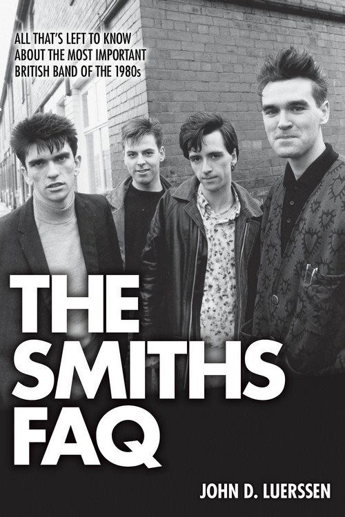 The Smiths FAQ: All That's Left to Know About the Most Important British Band of the 1980s. 9781480394490