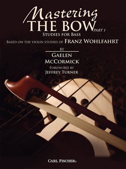 Mastering the Bow, Part 1: Studies for Bass Based on the Violin Studies of Franz Wohlfahrt. 9780825891854 Mastering the Bow, Part 1: Studies for Bass Based on the Violin Studies of Franz Wohlfahrt. 9780825891854